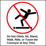 Do Not Climb, Sit, Stand, Walk, Ride or Touch the Conveyor At Any Time