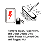 Remove Trash, Paperwork, and Other Debris Only When Power Is Locked Out and Tagged Out